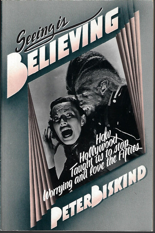 BISKIND, PETER - Seeing Is Believing; How Hollywood Taught Us to Stop Worrying and Love the Fifties