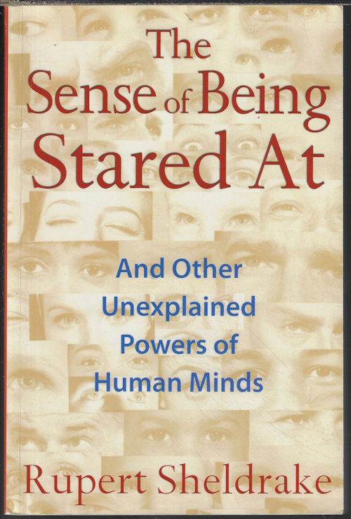 SHELDRAKE, RUPERT - The Sense of Being Stared at and Other Unexplained Powers of Human Minds