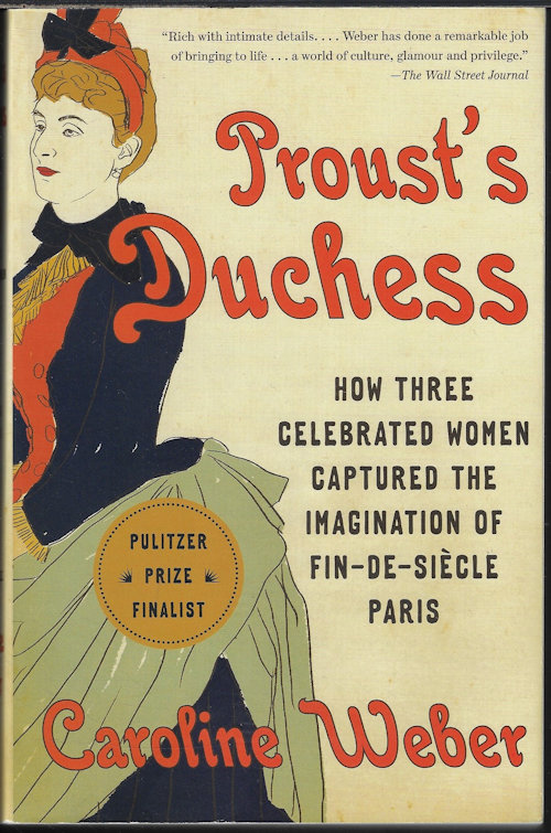 WEBER, CAROLINE - Proust's Duchess; How Three Celebrated Women Captured the Imagination of Fin-de-Siecle Paris