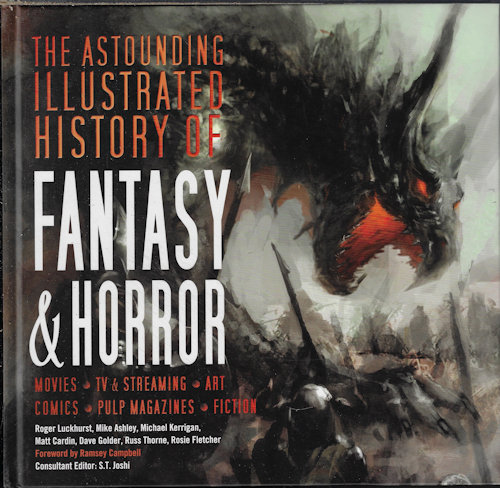 LUCKHURST, ROGER & ASHLEY, MIKE & KERRIGAN, MICHAEL & CARDON, MATT & GOLDER, DAVE & THORNE, RUSS & FLETCHER, ROSIE - The Astounding Illustrated History of Fantasy & Horror; Movies, Tv & Streaming, Art, Comics, Pulp Magazines, Fiction
