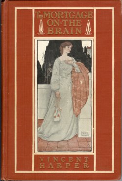 HARPER, VINCENT - The Mortgage on the Brain Being the Confessions of the Late Ethelbert Croft. M.D.