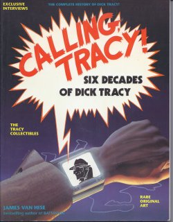 VAN HISE, JAMES - Calling Tracy! Six Decades of Dick Tracy; the Complete History of Dick Tracy