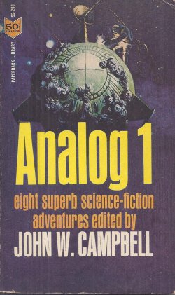 CAMPBELL, J. W. (EDITOR)(LLOYD BIGGLE, JR.; TEDDY KELLER; T. R. FEHRENBACH; CHRISTOPHER ANVIL; WINSTON P. SANDERS - AKA POUL ANDERSON; STERLING E. LANIER; GORDON R. DICKSON; LEIGH RICHMOND) - Analog 1