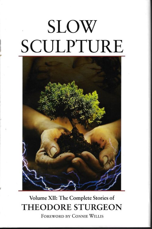 STURGEON, THEODORE - Slow Sculpture; the Complete Works of Theodore Sturgeon, Vol. XII