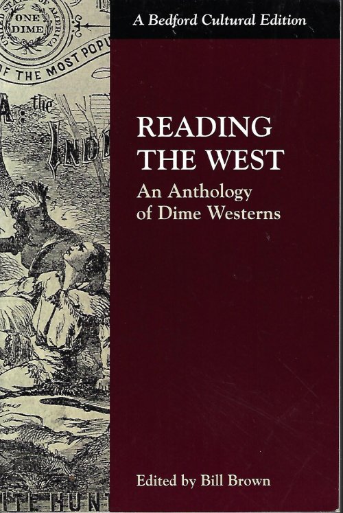 BROWN, BILL (EDITOR)(ANN S. STEPHENS; EDWARD S. ELLIS; EDWARD J. WHEELER; ANONYMOUS) - Reading the West; an Anthology of Dime Westerns: A Besford Cultural Edition