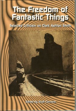 CONNERS, SCOTT (EDITOR) (CLARK ASHRON SMITH RELATED) - The Freedom of Fantastic Things Selected Criticism on Clark Ashton Smith