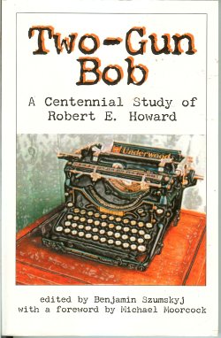 SZUMSKYJ, BENJAMIN (EDITOR)(ROBERT E. HOWARD RELATED) - Two-Gun Bob, a Centennial Study of Robert E. Howard