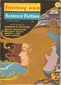 F&SF (KATE WILHELM; CHET ARTHUR; MOSE MALLETTE; WILLIAM F. NOLAN; TED WHITE; ROBERT LORY; HARRY HARRISON; ROBERT L. FISH; BOOTH TARKINGTON) - The Magazine of Fantasy and Science Fiction (F&Sf): February, Feb. 1968 (