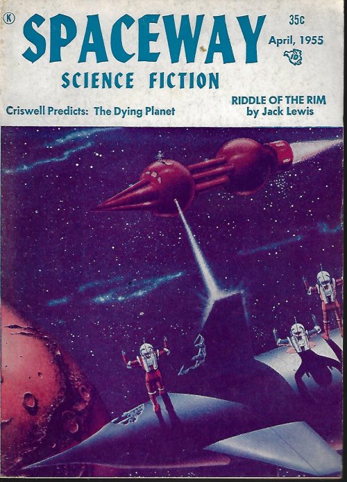 SPACEWAY (JACK LEWIS; BASIL WELLS; JIM HARMON; RORY MAGILL; GENE HUNTER; JOHN TAINE; CRISWELL; CHARLES F. WIREMAN; FORREST J. ACKERMAN; CALVIN BECK) - Spaceway Stories of the Future: April, Apr. 1955 (