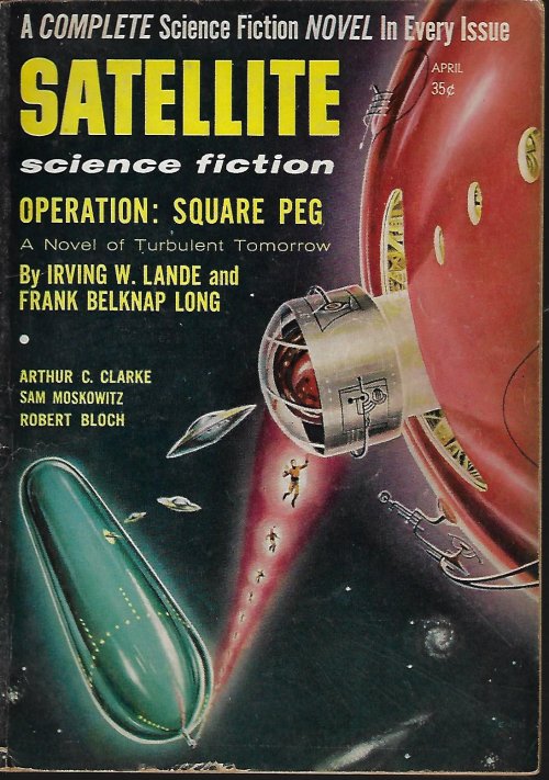 SATELLITE (IRVING W. LANDE & FRANK BELKNAP LONG; ARTHUR C. CLARKE; GORDON R. DICKSON; ROBERT BLOCH; STEPHEN BARR; MANN RUBIN; SAM MOSKOWITZ) - Satellite Science Fiction: April, Apr. 1957