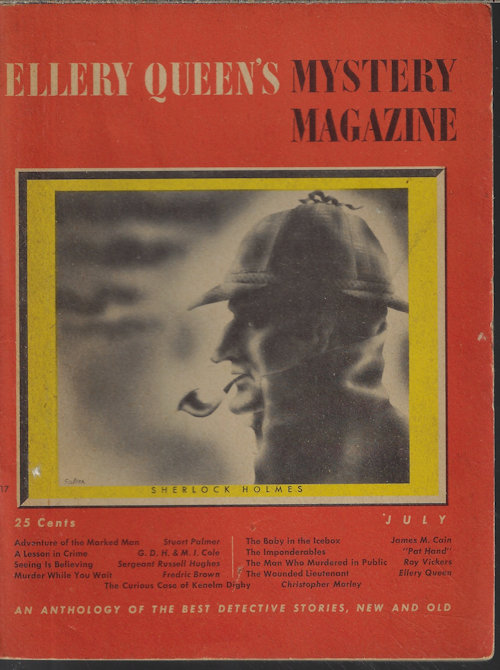 ELLERY QUEEN (STUART PALMER; CHRISTOPHER MORLEY; SERGEANT RUSSELL H. HUGHES; G. D. H. & M. I. COLE; FREDRIC BROWN; ROY VICKERS; ELLERY QUEEN; PAT HAND; JAMES M. CAIN; JOHN L. COONEY; TALBOT C. HATCH) - Ellery Queen's Mystery Magazine: July 1944