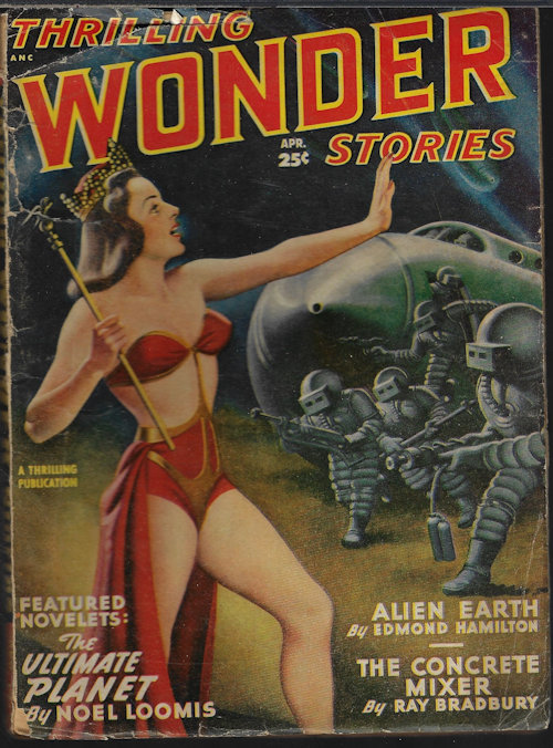 THRILLING WONDER (NOEL LOOMIS; EDMOND HAMILTON; RAY BRADBURY; BENJAMIN MILLER; RAYMOND Z. GALLUN; LEIGH BRACKETT; ROG PHILLIPS; MARGARET ST. CLAIR; MURRAY LEINSTER; FREDRIC BROWN; JAMES BLISH) - Thrilling Wonder Stories: April, Apr. 1949