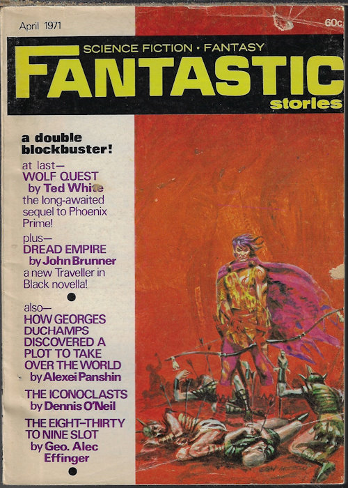 FANTASTIC (TED WHITE; JOHN BRUNNER; GEO. ALEC EFFINGER; ALEXEI PANSHIN; DENNIS O'NEIL; LEROY YERXA) - Fantastic Stories: April, Apr. 1971