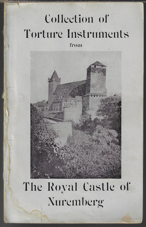 ANONYMOUS (COPYRIGHT BY JULIUS D. ICHENHAUSER) - Illustrated Catalogue of the Historical and World-Renowned Collection of Torture Instruments, Etc. From the Royal Castle of Nuremberg, . . Lent for Exhibition by the Right Honorable the Earl of Shrewsbury and Talbot