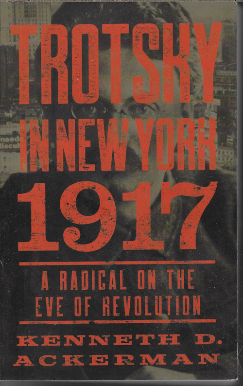 ACKERMAN, KENNETH D. - Trotsky in New York, 1917
