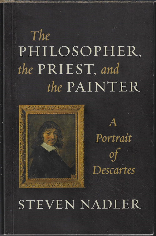 NADLER, STEVEN - The Philosopher, the Priest, and the Painter; a Portrait of Descartes