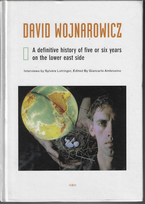 LOTRINGER, SYLVERE (INTERVIEWER) & AMBROSINO, GIANCARLO (EDITOR)(CO-EDITORS: HEDI EL KHOLTI, CHRIS KRAUS, & JUSTIN CAVIN - David Wojnarowicz a Definitive History of Five or Six Years on the Lower East Side