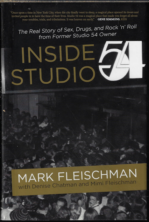 FLEISCHMAN, MARK (WITH DENISE CHATMAN & MIMI FLEISCHMAN) - Inside Studio 54; the Real Story of Sex, Drugs, and Rock 'n' Roll from Former Studio 54 Owner