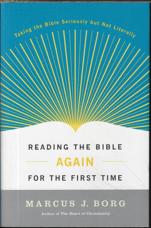 BORG, MARCUS J. - Reading the Bible Again for the First Time; Taking the Bible Seriously But Not Literally