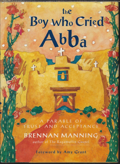 MANNING, BRENNAN (FORWARD BY AMY GRANT) - The Boy Who Cried Abba; a Paperbale of Trust and Acceptance