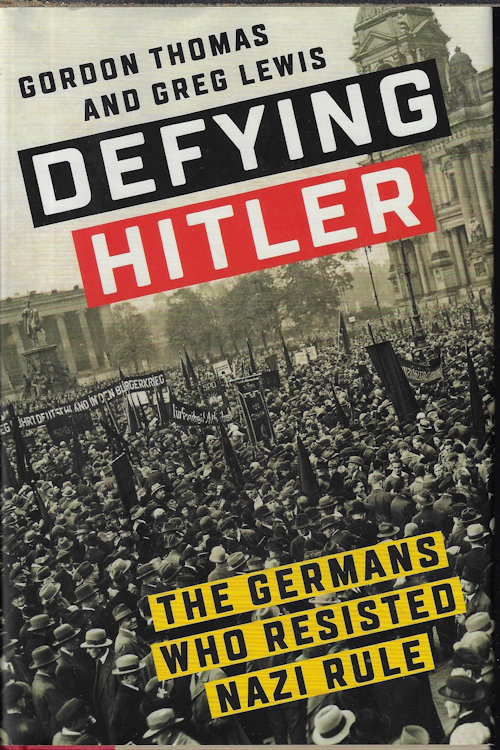 THOMAS, GORDON & LEWIS, GREG - Defying Hitler; the Germans Who Resisted Nazi Rule