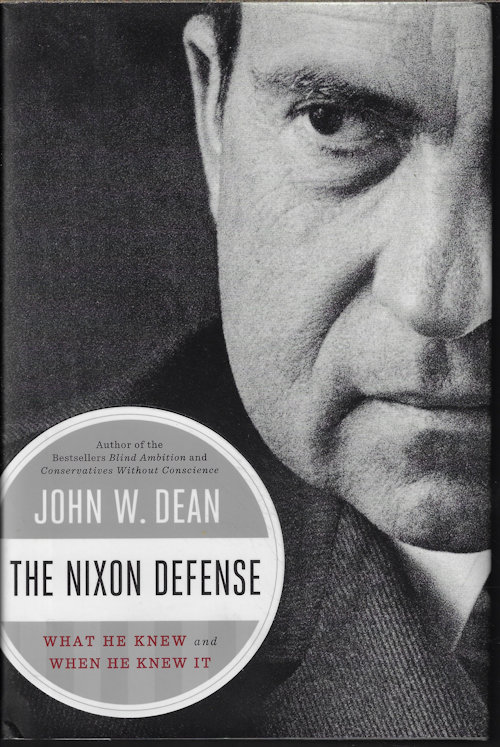 DEAN, JOHN - The Nixon Defense; What He Knew and When He Knew It