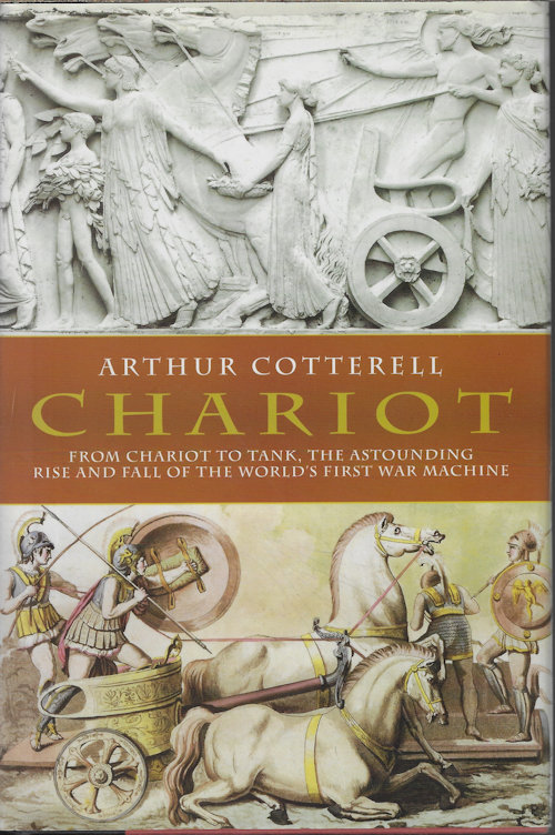 COTTERELL, ARTHUR - Chariot; from Chariot to Tank, the Astounding Rise and Fall of the World's First War Machine