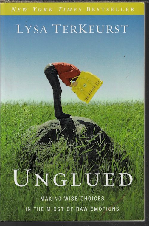 TERKEURST, LYSA - Unglued; Making Wise Choices in the Midst of Raw Emotions