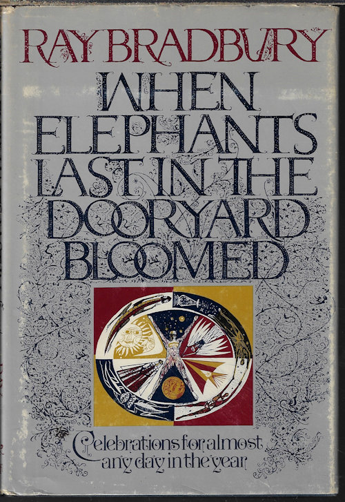 BRADBURY, RAY - When Elephants Last in the Dooryard Bloomed; Celebrations for Almost Any Day in the Year