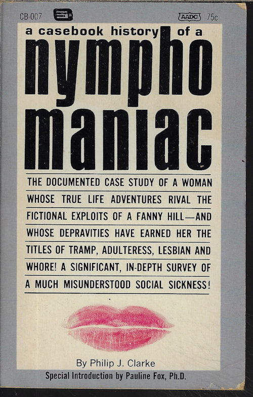 CLARKE, PHILIP J. - Sex History of a Nymphomaniac, a Casebook History of A...