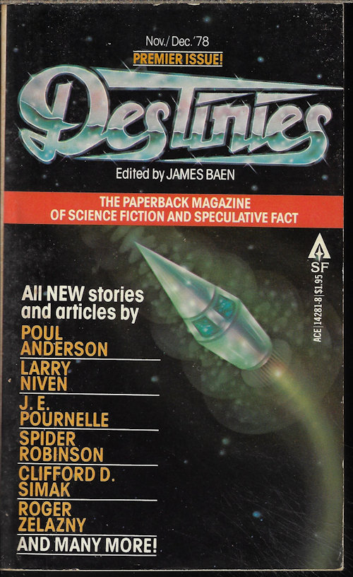 BAEN, JAMES (EDITOR)(ROGER ZELAZNY; GREG BENFORD; LARRY NIVEN; CHARLES SHEFFIELD; SPIDER ROBINSON; CLIFFORD SIMAK; DEAN ING; J. E. POURNELLE; POUL ANDERSON) - Destinies: November, Nov. / December, Dec. 1978: The Paperback Magazine of Science Fiction and Speculative Fact - Premiere Issue, Vol. 1, No. 1