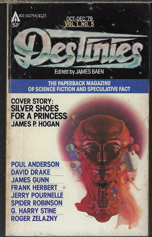 BAEN, JAMES (EDITOR)(ROGER ZELAZNY; FRANK HERBERT; JACK C. HALDEMAN II; KEVIN O'DONNELL, JR.; DAVID DRAKE; JAMES P. HOGAN; J. E. PORNELLE; G. HARRY STINE; SPIDER ROBINSON; JAMES GUNN; POUL ANDERSON) - Destinies: October, Oct. - December, Dec. 1979: The Paperback Magazine of Science Fiction and Speculative Fact, Vol. 1, No. 5