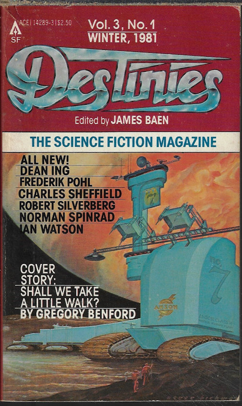 BAEN, JAMES (EDITOR)(DAVID DRAKE; GERGORY BENFORD; KEVIN O'DONNELL, JR.; IAN WATSON; JAMES RANDI; DAVID LANGFORD; RICHARD SEAN MCENROE; ERIC VINICOFF; ROBERT SILVERBERG; JAMES F. HOGAN; NORMAN SPINRAD; ELIZABETH ANNE HULL; FREDERIK POHL; DEAN ING; +) - Destinies the Science Fiction Magazine: Vol. 3, No. 1; Winter 1981