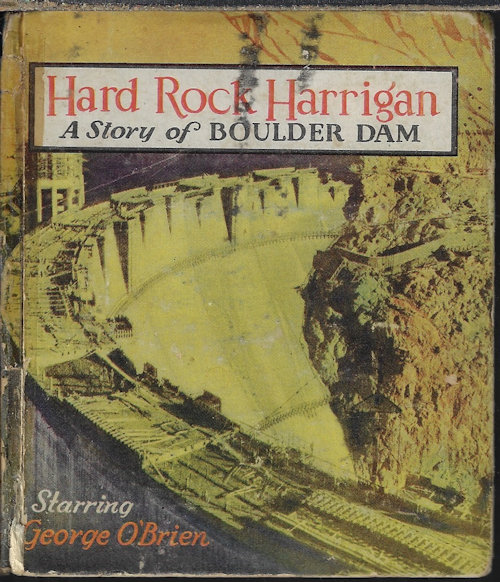 (CREATED BY BURNETT, MRS FRANCES H.) - Hard Rock Harrigan; a Story of Boulder Dam, Starring George O'Brien