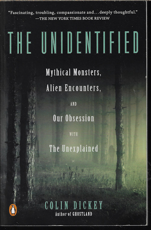 DICKEY, COLIN - The Unidentified; Mythical Monster, Alien Encounter, and Our Obsession with the Unexplained