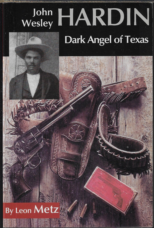 METZ, LEON - John Wesley Hardin; Dark Angel of Texas