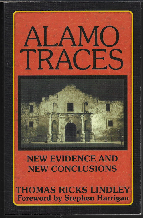 LINDLEY, THOMAS RICKS (FOREWARD BY STEPHEN HARRIGAN) - Alamo Traces; New Evidence and New Conclusions
