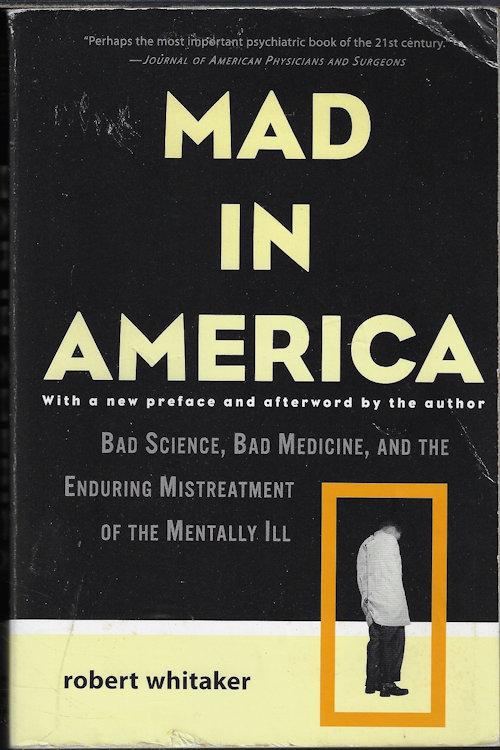 WHITAKER, ROBERT - Mad in America; Bad Science, Bad Medicine, and the Enduring Mistreatment of the Mentally ILL