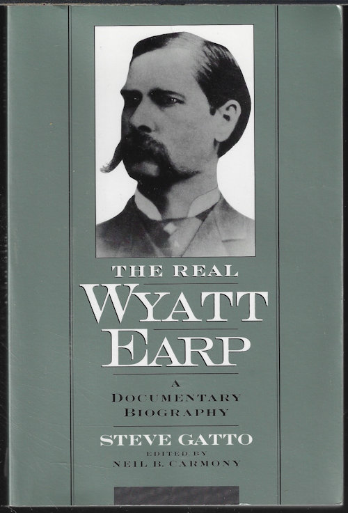 GATTO, STEVE - The Real Wyatt Earp; a Documentary Biography