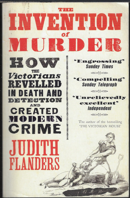 FLANDERS, JUDITH - The Invention of Murder; How the Victorians Revelled in Death and Detection and Created Modern Crime