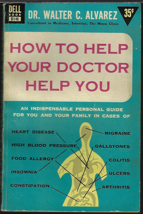 ALVAREX, DR. WALTER C. - How to Help Your Doctor Help You; an Indispensable Personal Guide for You and Your Family in Cases of Heart Disease, High Blood Pressure, Food Allergy, Insomnia, Constipation, Migraine, Gallstones, Colitis, Ulcers, Arthritis