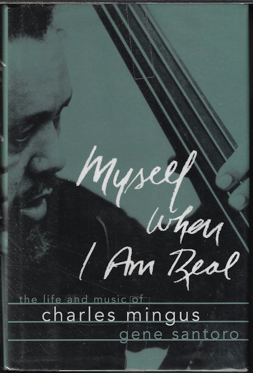 SANTORO, GENE - Myself When I Am Real; the Life and Music of Charles Mingus