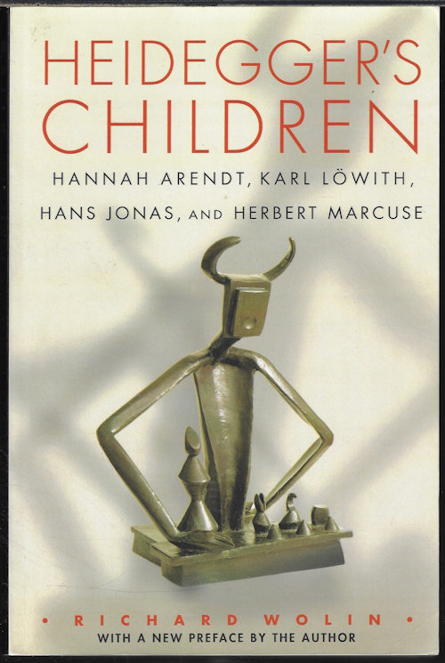WOLIN, RICHARD - Heidegger's Children; Hannah Arendt, Karl Lowith, Hans Jones, & Herbert Marcuse