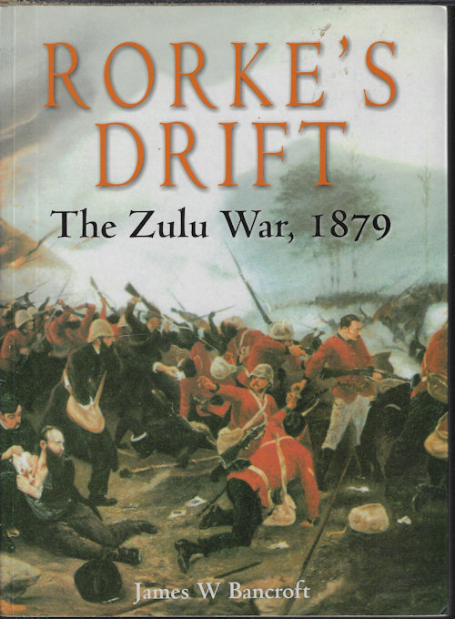 BANCROFT, JAMES W. - Rorke's Drift; the Zulu War, 1879