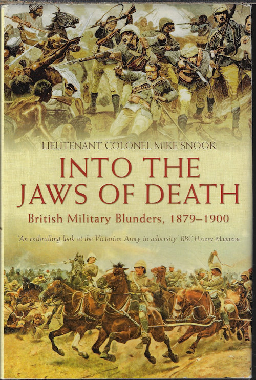 SNOOK, LIEUTENANT COLONEL MIKE - Into the Jaws of Death; British Military Blunders, 1879 - 1900