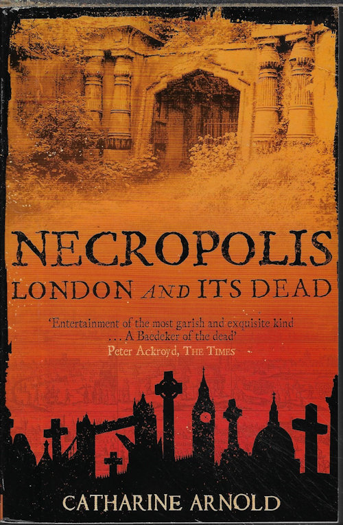 ARNOLD, CATHARINE - Necropolis; London and Its Dead