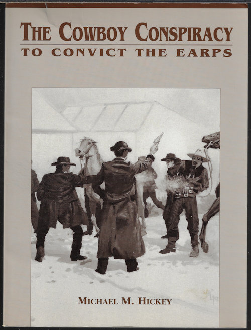 HICKEY, MICHAEL M. - The Cowboy Conspiracy to Convict the Earps