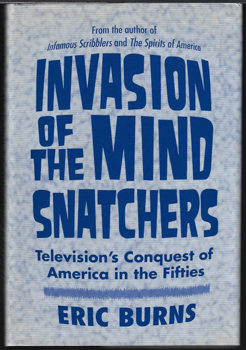 BURNS, ERIC - Invasion of the Mind Snatchers; Television's Conquest of America in the Fifties
