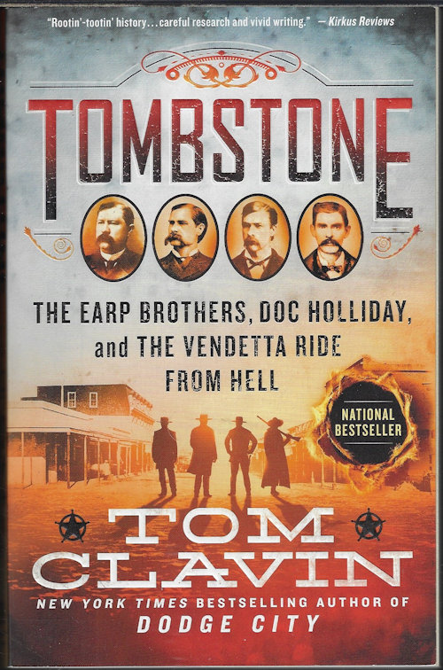 CLAVIN, TOM - Tombstone; the Earp Brothers, Doc Holliday, and the Vendetta Ride from Hell