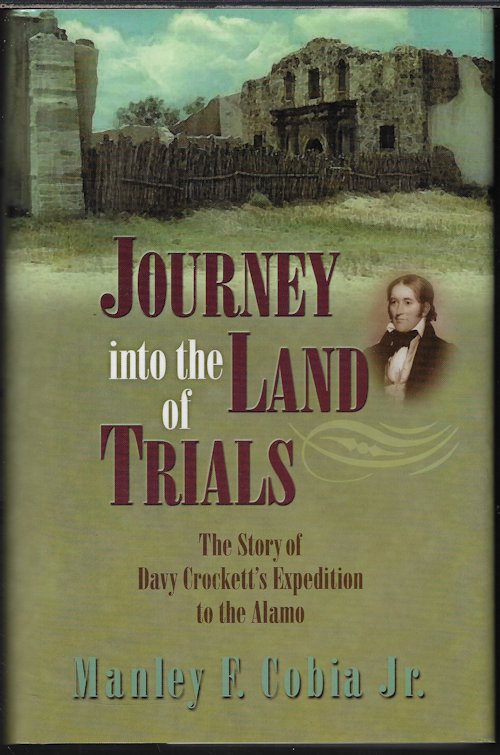 COBIA, MANLEY F. JR. - Journey Into the Land of Trials; the Story of Davy Crockett's Expedition to the Alamo